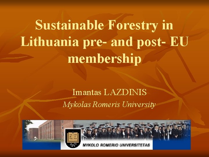 Sustainable Forestry in Lithuania pre- and post- EU membership Imantas LAZDINIS Mykolas Romeris University