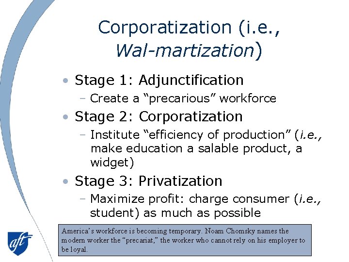 Corporatization (i. e. , Wal-martization) • Stage 1: Adjunctification – Create a “precarious” workforce