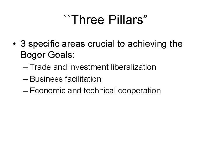 ``Three Pillars” • 3 specific areas crucial to achieving the Bogor Goals: – Trade