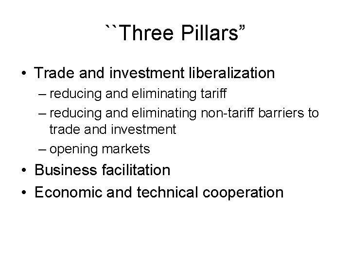 ``Three Pillars” • Trade and investment liberalization – reducing and eliminating tariff – reducing