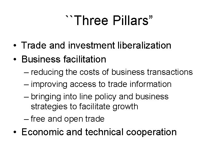 ``Three Pillars” • Trade and investment liberalization • Business facilitation – reducing the costs