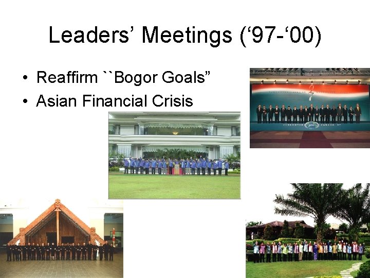 Leaders’ Meetings (‘ 97 -‘ 00) • Reaffirm ``Bogor Goals” • Asian Financial Crisis