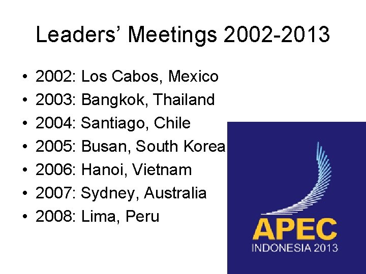 Leaders’ Meetings 2002 -2013 • • 2002: Los Cabos, Mexico 2003: Bangkok, Thailand 2004: