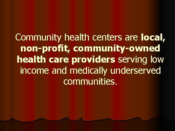 Community health centers are local, non-profit, community-owned health care providers serving low income and