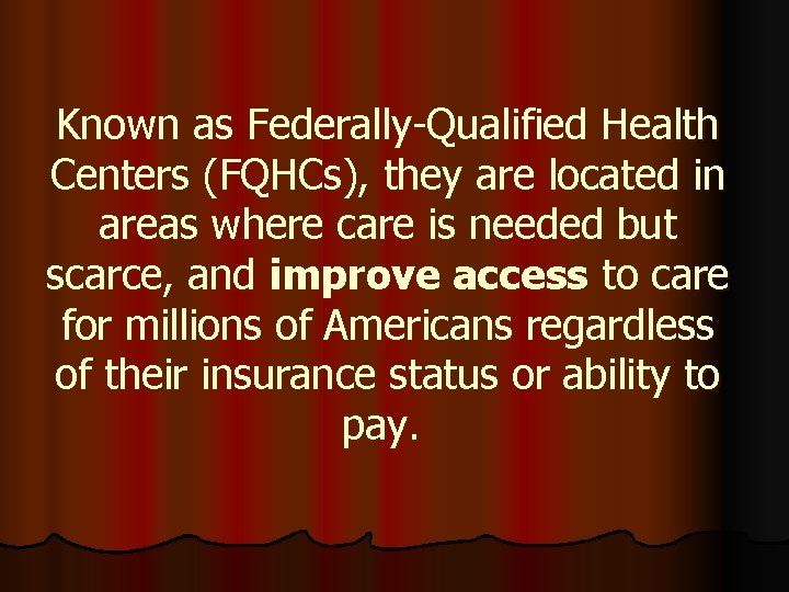Known as Federally-Qualified Health Centers (FQHCs), they are located in areas where care is