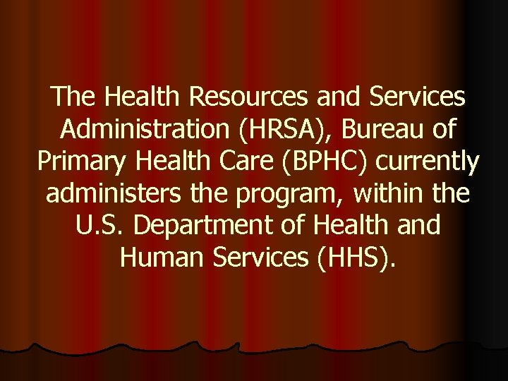 The Health Resources and Services Administration (HRSA), Bureau of Primary Health Care (BPHC) currently