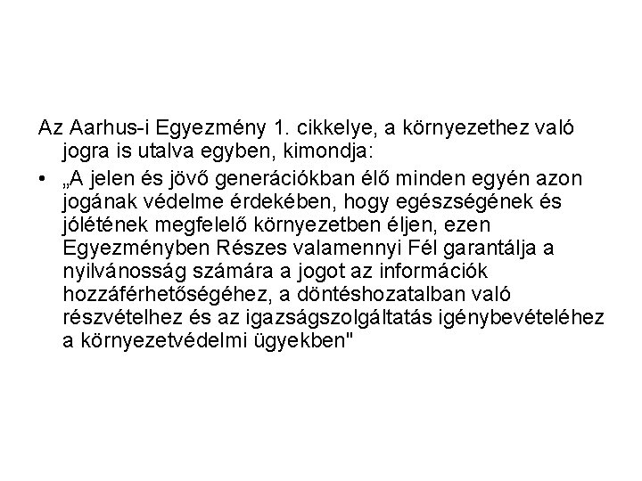 Az Aarhus-i Egyezmény 1. cikkelye, a környezethez való jogra is utalva egyben, kimondja: •