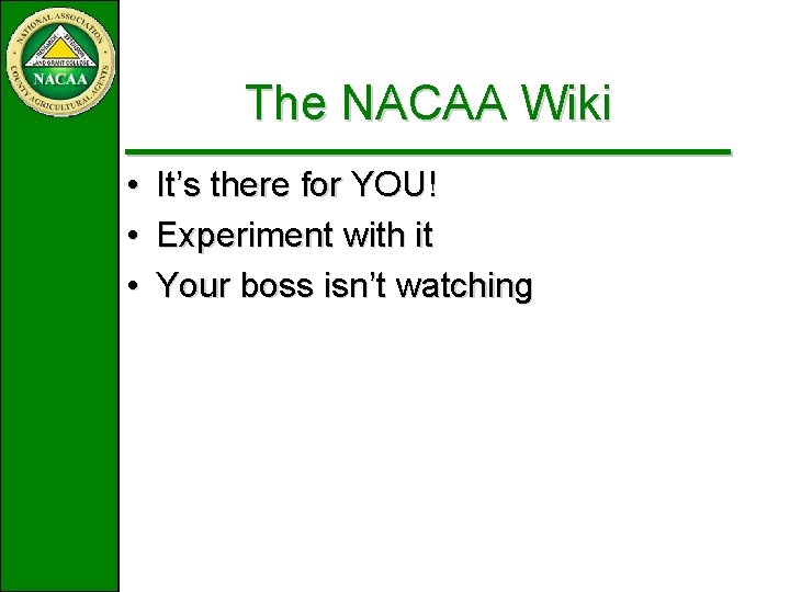 The NACAA Wiki • • • It’s there for YOU! Experiment with it Your The NACAA Wiki • • • It’s there for YOU! Experiment with it Your