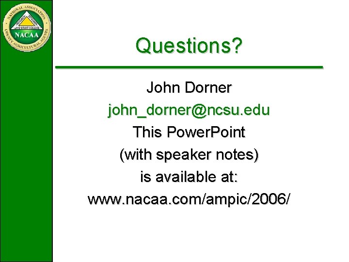 Questions? John Dorner john_dorner@ncsu. edu This Power. Point (with speaker notes) is available at: Questions? John Dorner john_dorner@ncsu. edu This Power. Point (with speaker notes) is available at: