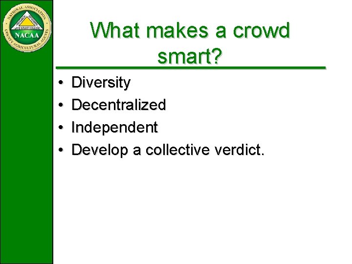 What makes a crowd smart? • • Diversity Decentralized Independent Develop a collective verdict. What makes a crowd smart? • • Diversity Decentralized Independent Develop a collective verdict.