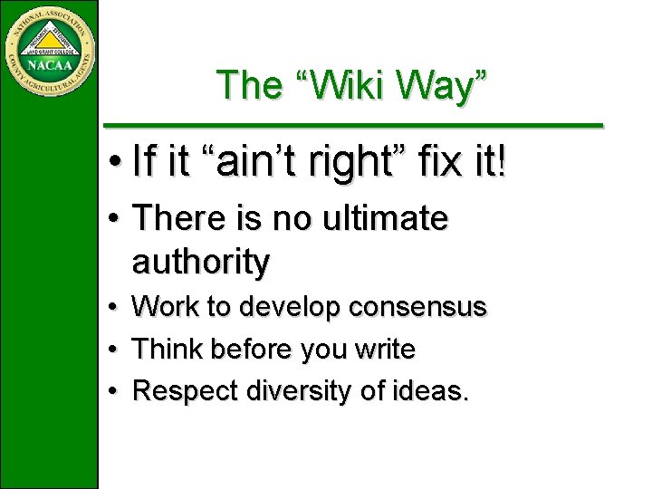 The “Wiki Way” • If it “ain’t right” fix it! • There is no The “Wiki Way” • If it “ain’t right” fix it! • There is no