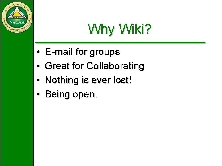 Why Wiki? • • E-mail for groups Great for Collaborating Nothing is ever lost! Why Wiki? • • E-mail for groups Great for Collaborating Nothing is ever lost!