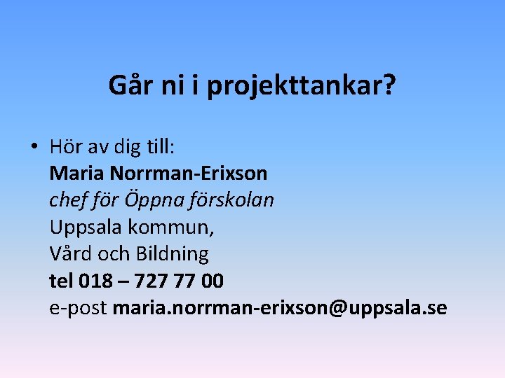 Går ni i projekttankar? • Hör av dig till: Maria Norrman-Erixson chef för Öppna