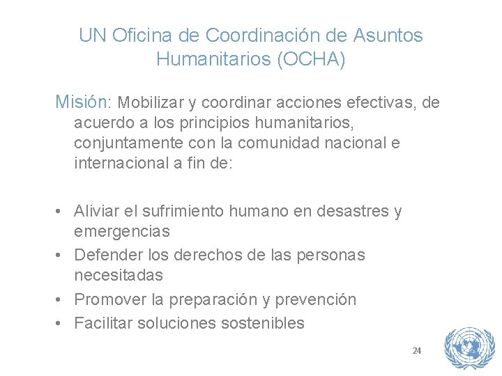 UN Oficina de Coordinación de Asuntos Humanitarios (OCHA) Misión: Mobilizar y coordinar acciones efectivas,