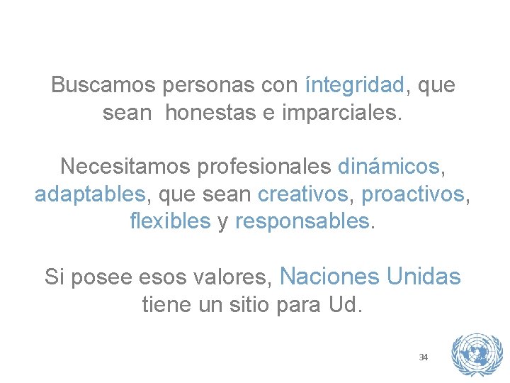 Buscamos personas con íntegridad, que sean honestas e imparciales. Necesitamos profesionales dinámicos, adaptables, que