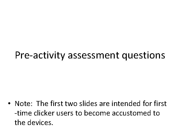 Pre-activity assessment questions • Note: The first two slides are intended for first -time