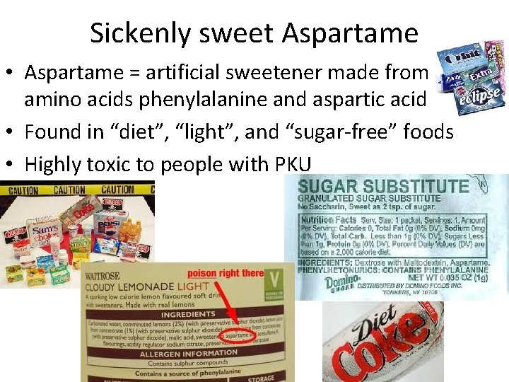 Sickenly sweet Aspartame • Aspartame = artificial sweetener made from amino acids phenylalanine and