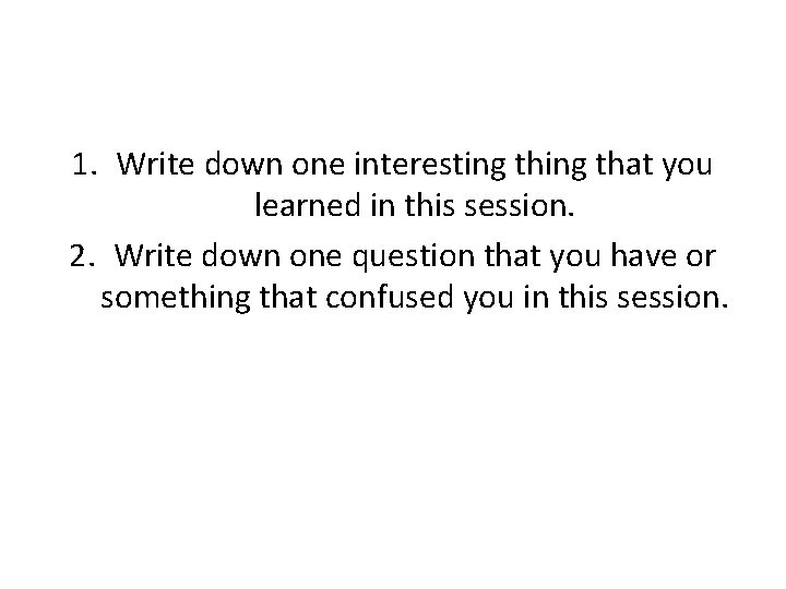 1. Write down one interesting that you learned in this session. 2. Write down