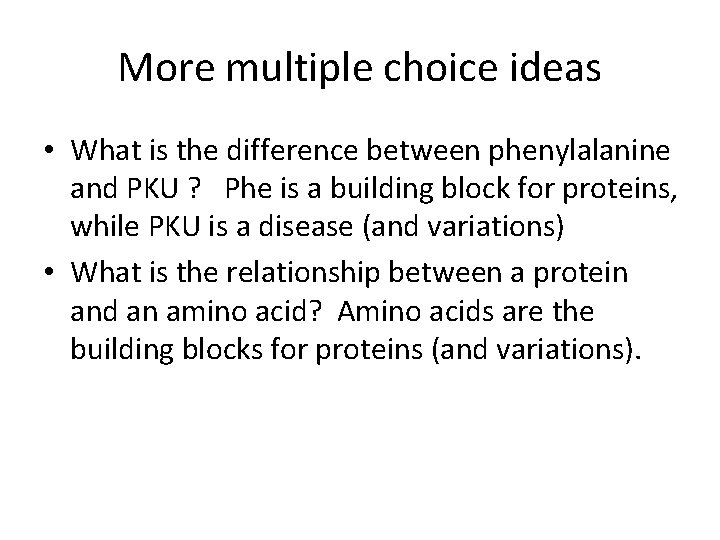 More multiple choice ideas • What is the difference between phenylalanine and PKU ?