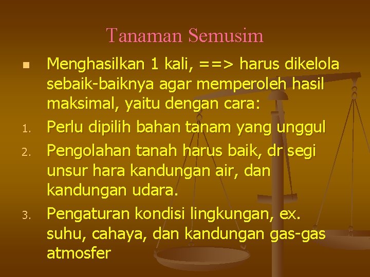 Tanaman Semusim n 1. 2. 3. Menghasilkan 1 kali, ==> harus dikelola sebaik-baiknya agar