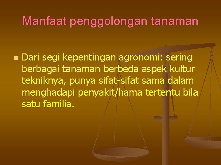 Manfaat penggolongan tanaman n Dari segi kepentingan agronomi: sering berbagai tanaman berbeda aspek kultur