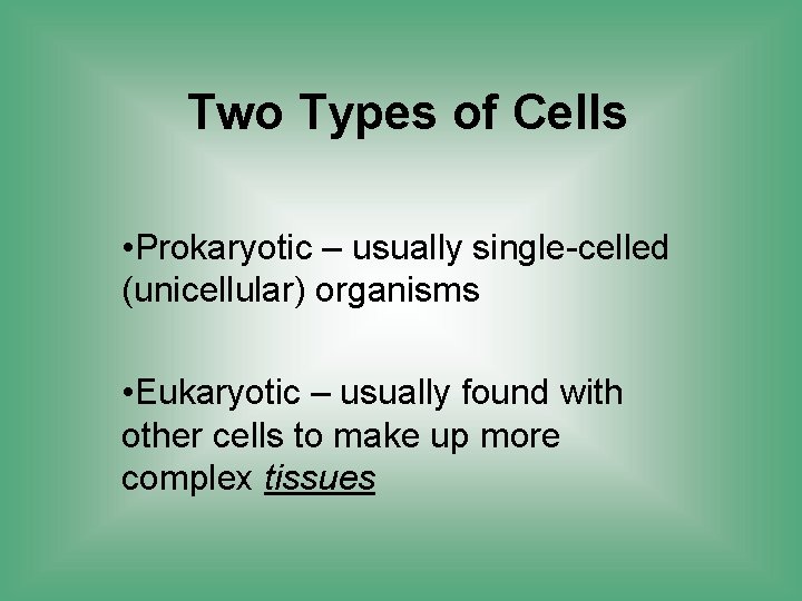 Two Types of Cells • Prokaryotic – usually single-celled (unicellular) organisms • Eukaryotic –