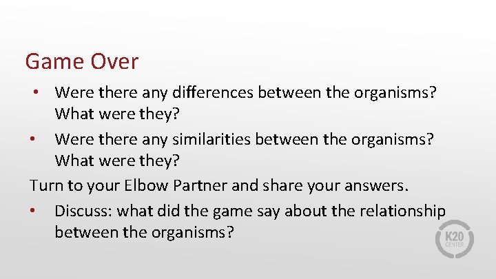 Game Over • Were there any differences between the organisms? What were they? •