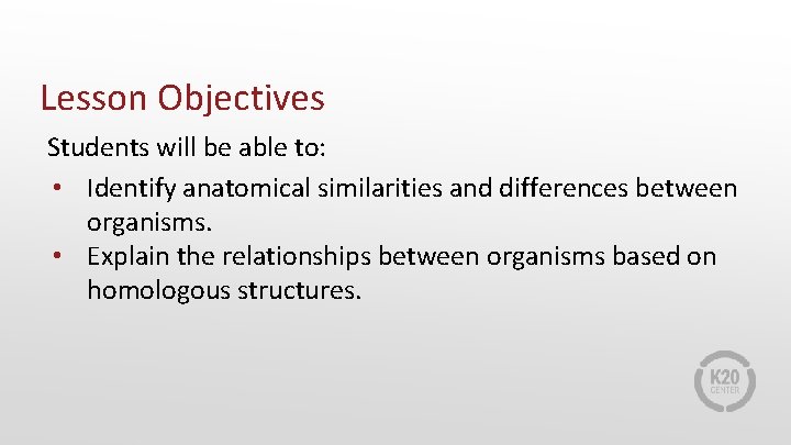 Lesson Objectives Students will be able to: • Identify anatomical similarities and differences between