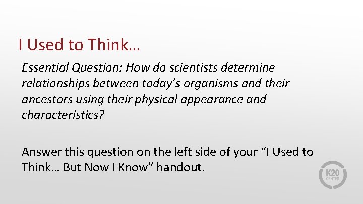 I Used to Think… Essential Question: How do scientists determine relationships between today’s organisms