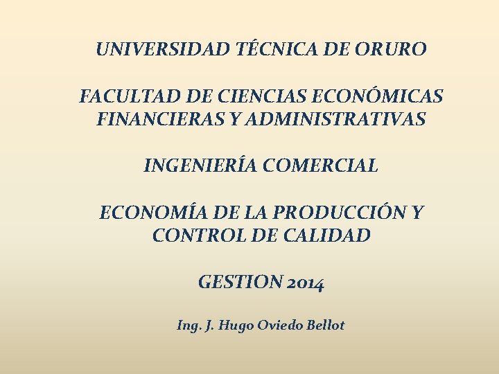 UNIVERSIDAD TÉCNICA DE ORURO FACULTAD DE CIENCIAS ECONÓMICAS FINANCIERAS Y ADMINISTRATIVAS INGENIERÍA COMERCIAL ECONOMÍA
