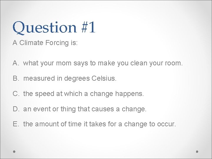Question #1 A Climate Forcing is: A. what your mom says to make you