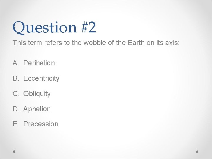 Question #2 This term refers to the wobble of the Earth on its axis: