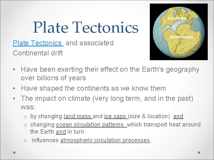 Plate Tectonics and associated Continental drift • Have been exerting their effect on the