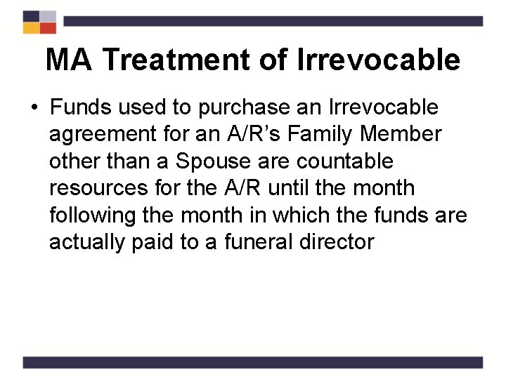 MA Treatment of Irrevocable • Funds used to purchase an Irrevocable agreement for an
