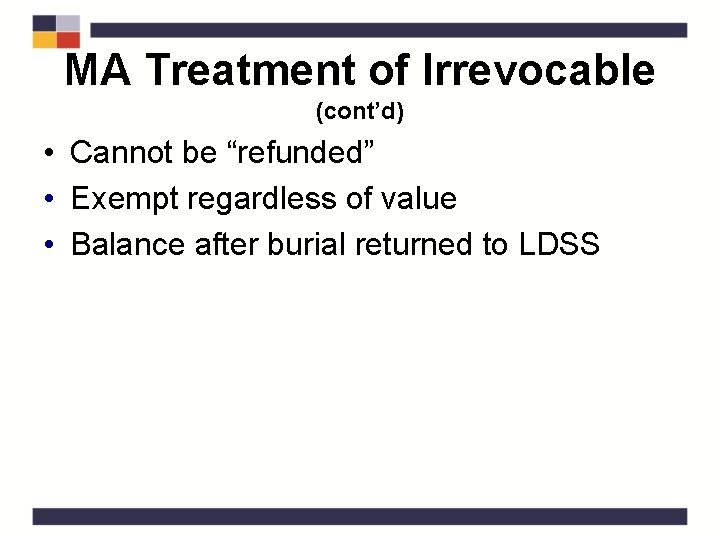MA Treatment of Irrevocable (cont’d) • Cannot be “refunded” • Exempt regardless of value