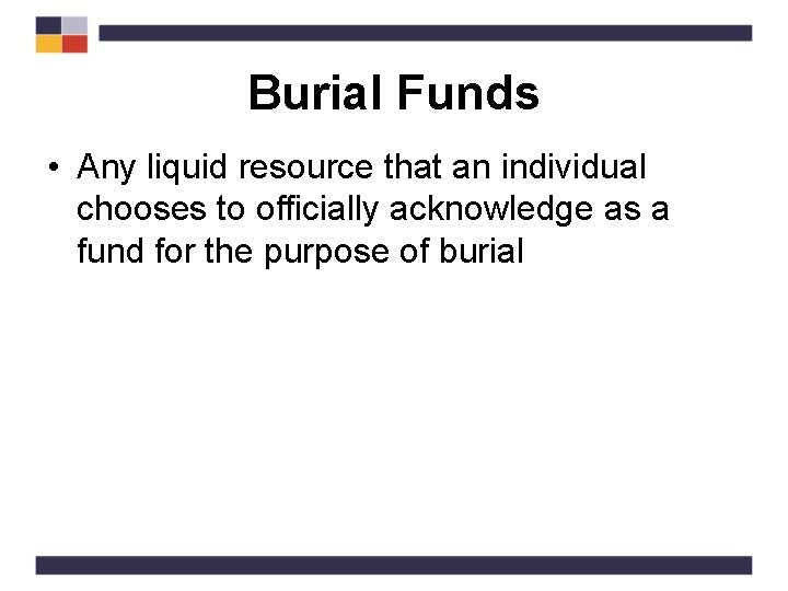 Burial Funds • Any liquid resource that an individual chooses to officially acknowledge as