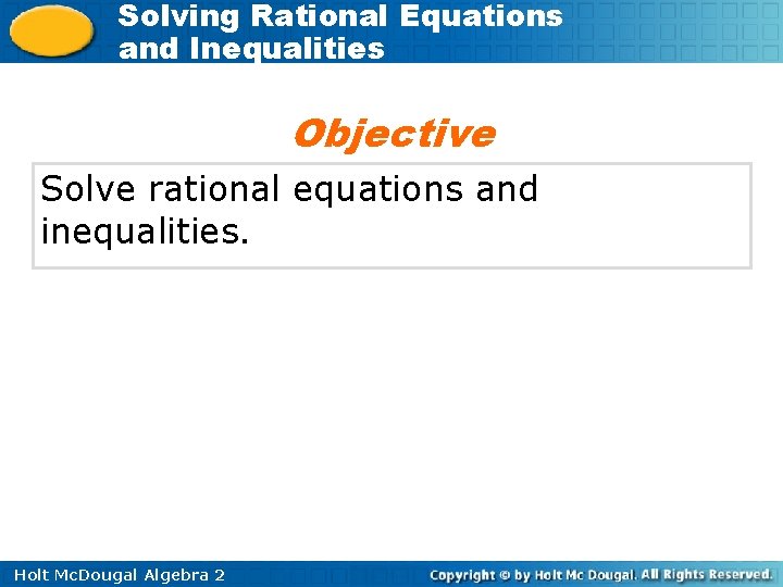 Solving Rational Equations and Inequalities Objective Solve rational equations and inequalities. Holt Mc. Dougal