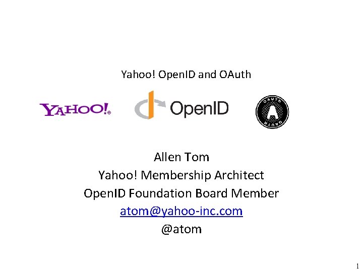 Yahoo! Open. ID and OAuth Allen Tom Yahoo! Membership Architect Open. ID Foundation Board