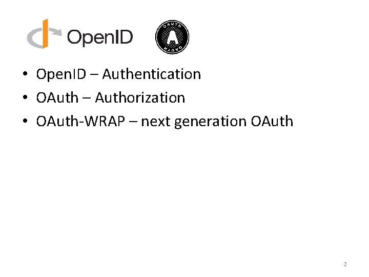  • Open. ID – Authentication • OAuth – Authorization • OAuth-WRAP – next