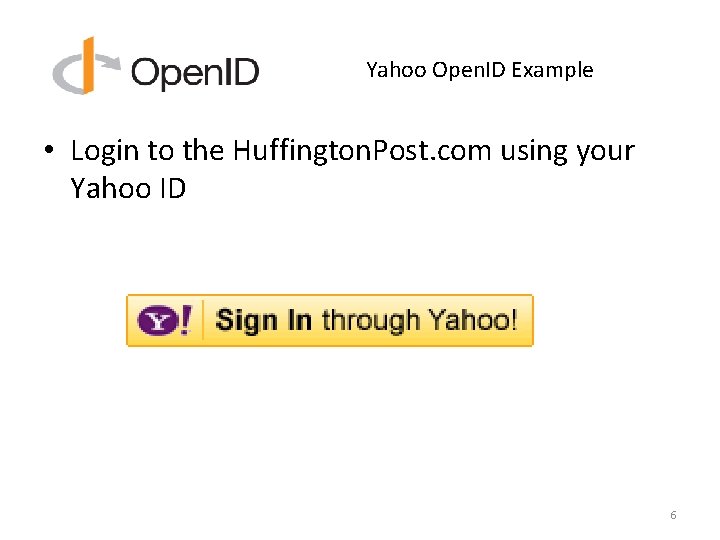 Yahoo Open. ID Example • Login to the Huffington. Post. com using your Yahoo