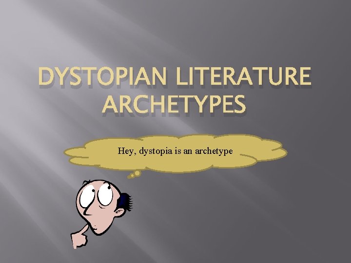 DYSTOPIAN LITERATURE ARCHETYPES Hey, dystopia is an archetype 