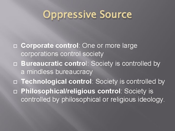 Oppressive Source Corporate control: One or more large corporations control society Bureaucratic control: Society