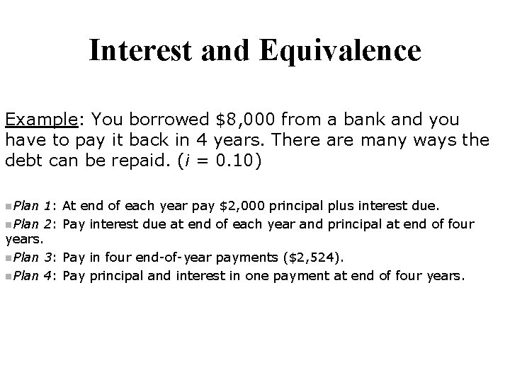 Interest and Equivalence Example: You borrowed $8, 000 from a bank and you have