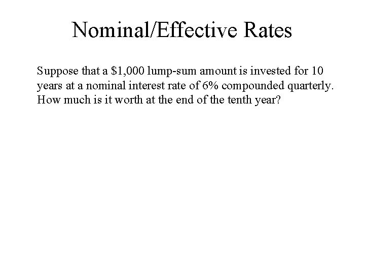 Nominal/Effective Rates Suppose that a $1, 000 lump-sum amount is invested for 10 years