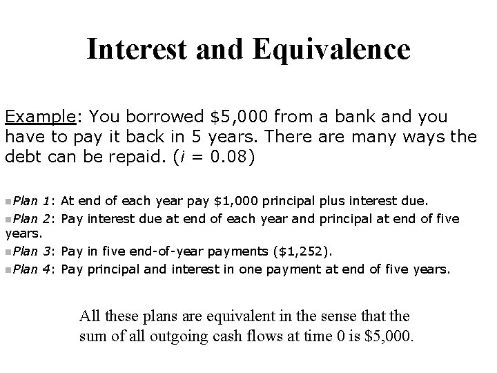 Interest and Equivalence Example: You borrowed $5, 000 from a bank and you have