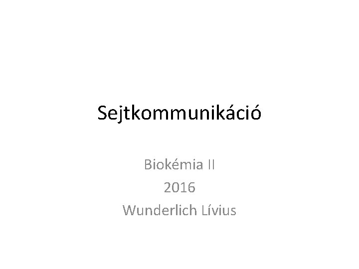 Sejtkommunikáció Biokémia II 2016 Wunderlich Lívius 