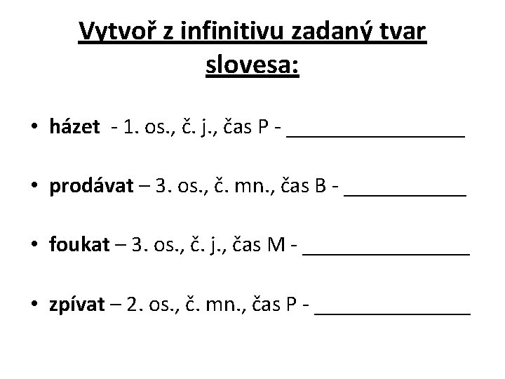 Vytvoř z infinitivu zadaný tvar slovesa: • házet - 1. os. , č. j.