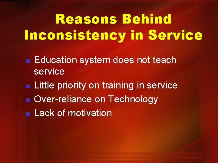 Reasons Behind Inconsistency in Service n n Education system does not teach service Little
