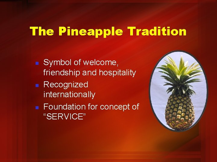 The Pineapple Tradition n Symbol of welcome, friendship and hospitality Recognized internationally Foundation for