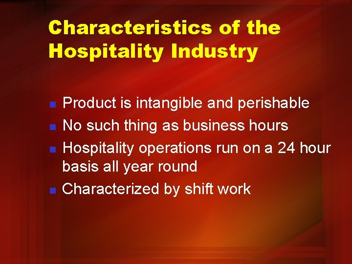 Characteristics of the Hospitality Industry n n Product is intangible and perishable No such